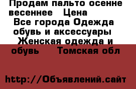 Продам пальто осенне весеннее › Цена ­ 3 000 - Все города Одежда, обувь и аксессуары » Женская одежда и обувь   . Томская обл.